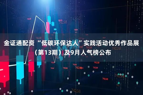 金证通配资 “低碳环保达人”实践活动优秀作品展（第13期）及9月人气榜公布
